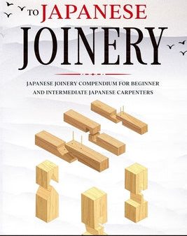 Japanese Joinery: Beginner + Intermediate Guide to Japanese Joinery: Japanese Joinery Compendium for Beginner and Intermediate Japanese For Discount