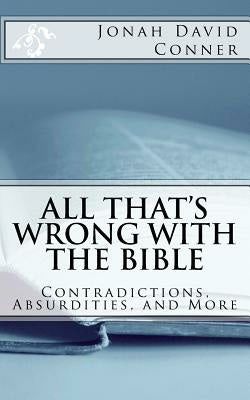 All That s Wrong with the Bible: Contradictions, Absurdities, and More: 2nd expanded edition For Sale