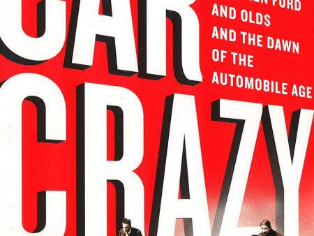 Car Crazy: The Battle For Supremacy Between Ford And Olds And The Dawn Of The Automobile Age Online Sale